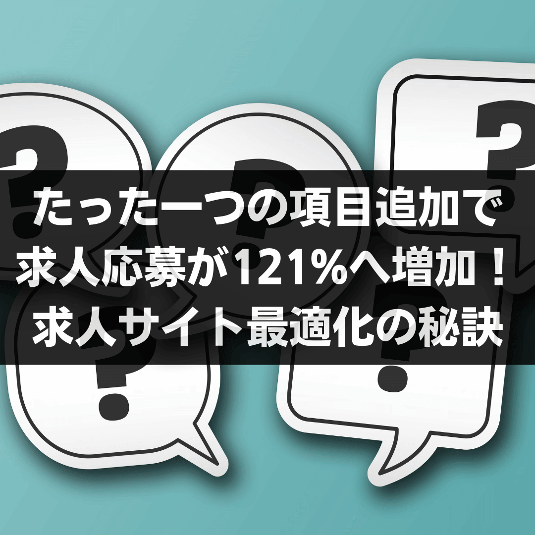 たった一つの項目追加で求人応募が121%増加！求人サイト最適化の秘訣