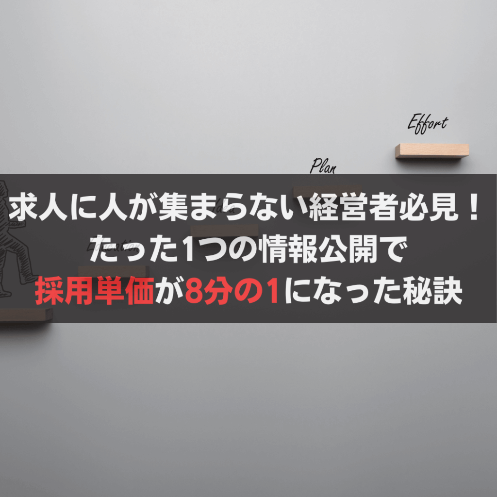 求人に人が集まらない経営者必見!たった1つの情報公開で採用単価が8分の1になった秘訣